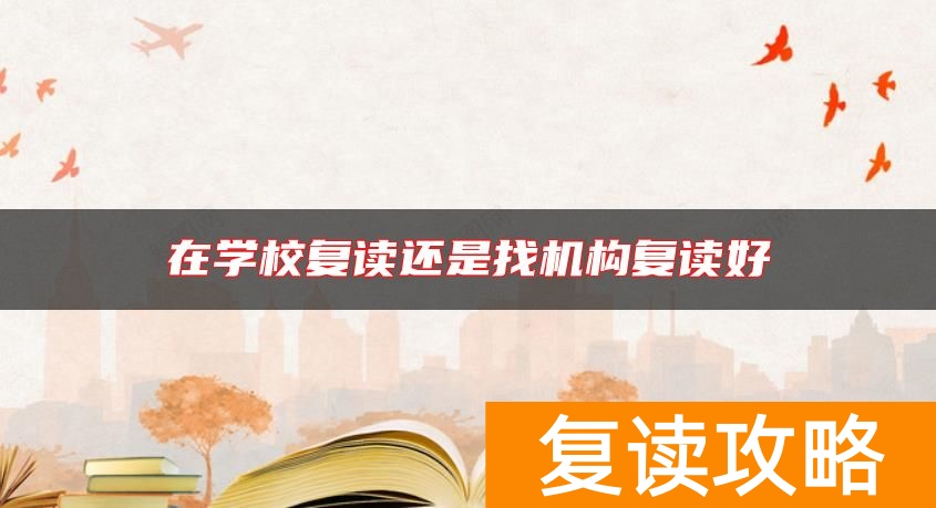 在学校复读还是找机构复读好