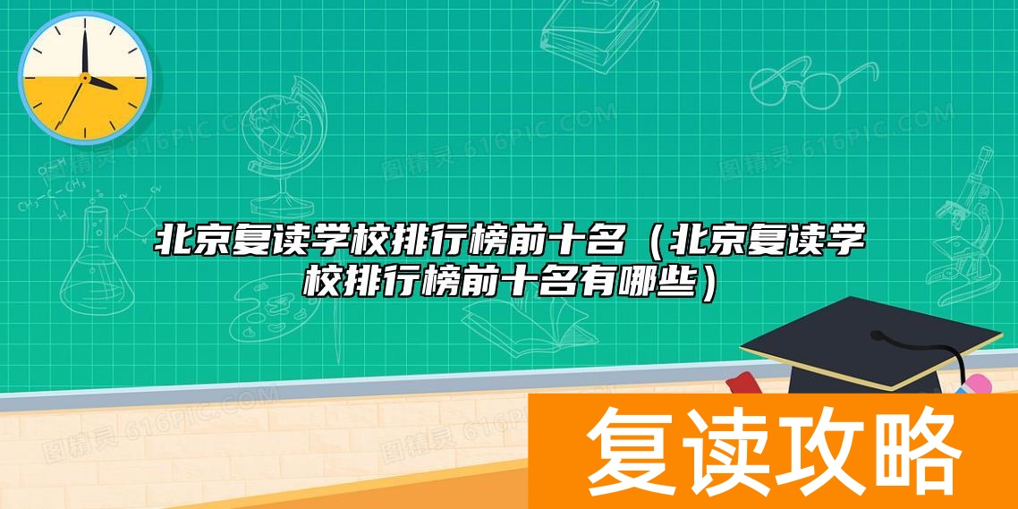 北京复读学校排行榜前十名（北京复读学校排行榜前十名有哪些）