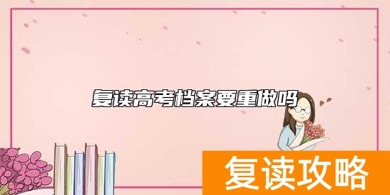 复读高考档案要重做吗
