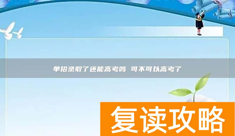 单招录取了还能高考吗 可不可以高考了