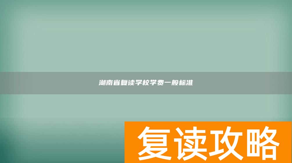 湖南省复读学校学费一般标准