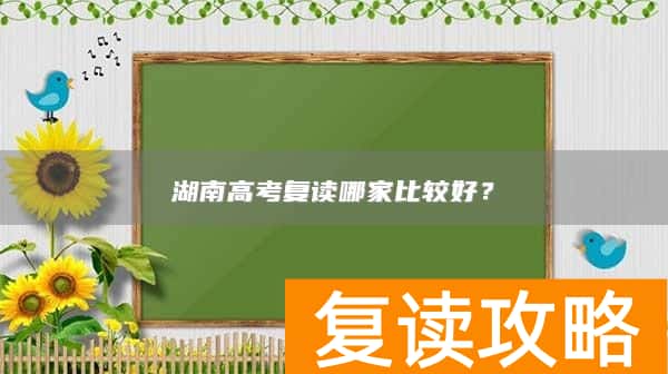湖南高考复读哪家比较好？