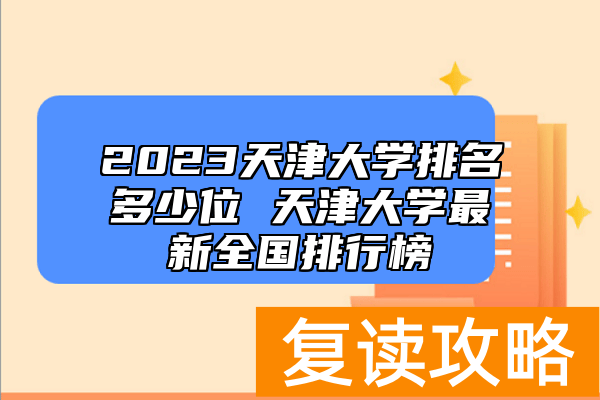 2023天津大学排名多少位 天津大学最新全国排行榜